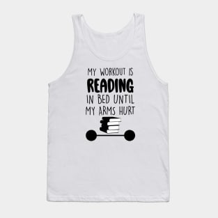 My Workout Is Reading In Bed Until My Arms Hurt Tank Top